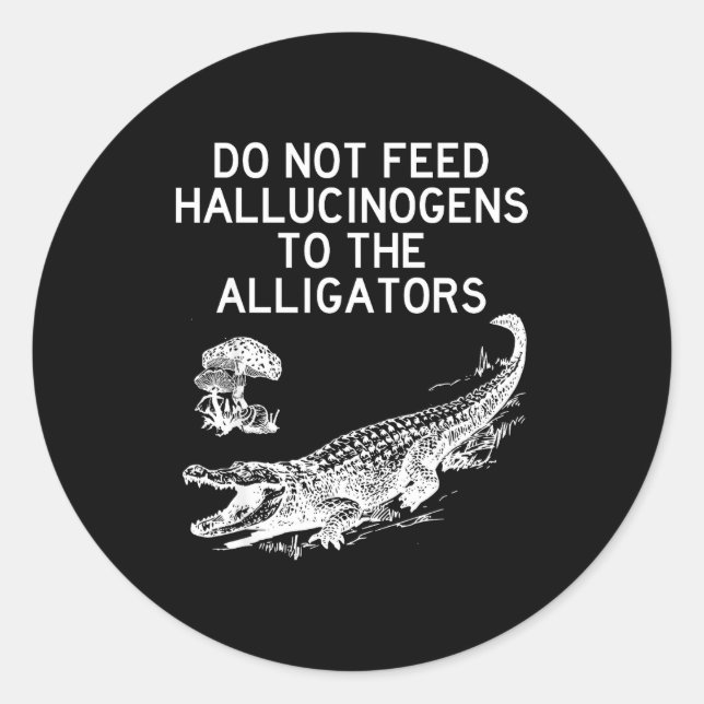 Do Not Feed Hallucinogens To The Alligators Funny  Classic Round Sticker (Front)
