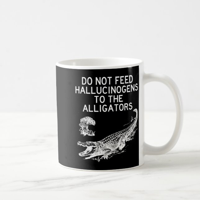 Do Not Feed Hallucinogens To The Alligators Funny  Coffee Mug (Right)