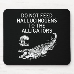 Do Not Feed Hallucinogens To The Alligators Funny Mouse Mat