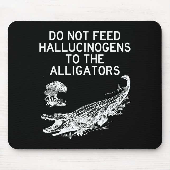 Do Not Feed Hallucinogens To The Alligators Funny  Mouse Mat (Front)