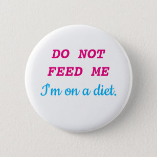 DO NOT FEED ME I'm on a diet. 6 Cm Round Badge