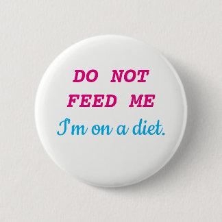 DO NOT FEED ME I'm on a diet. 6 Cm Round Badge