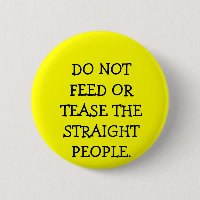 DO NOT FEED OR TEASE THE STRAIGHT PEOPLE.