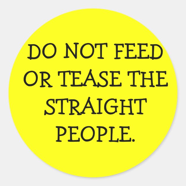 DO NOT FEED OR TEASE THE STRAIGHT PEOPLE. CLASSIC ROUND STICKER (Front)