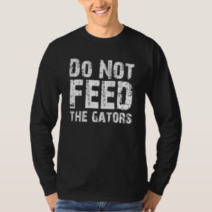 Do Not Feed The Gators T-Shirt