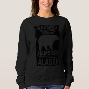Do Not Feed The Giant Hamsters Grizzly Bear  Alask Sweatshirt
