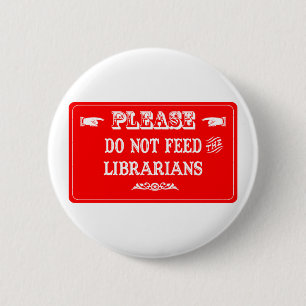 Do Not Feed The Librarians 6 Cm Round Badge