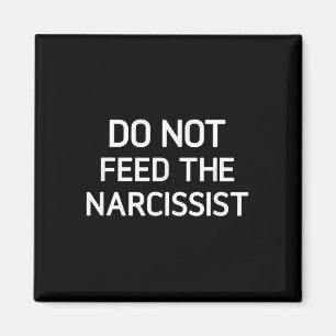 Do Not Feed The Narcissist, Funny, Jokes, Sarcasti Magnet