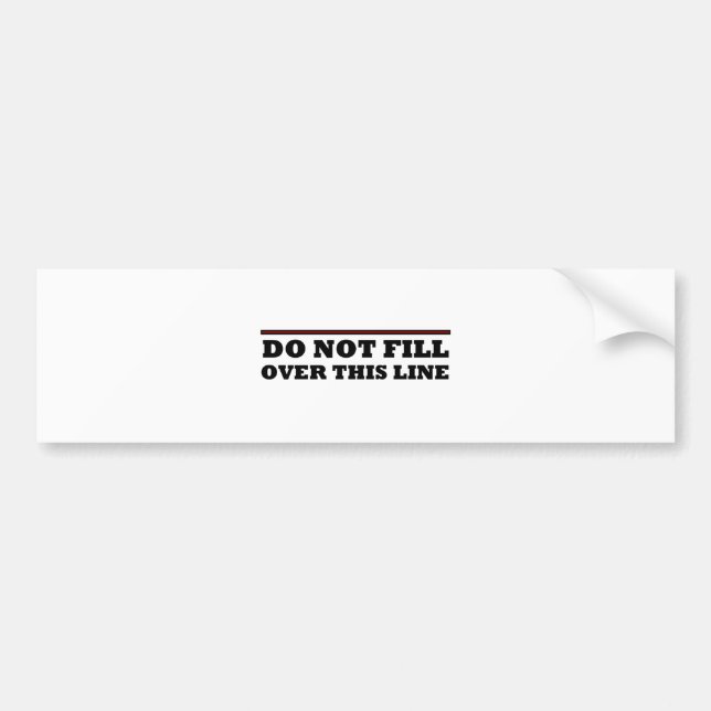 Do Not Fill Over This Line Bumper Sticker (Front)