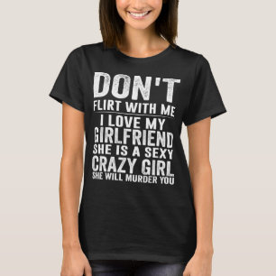 Do Not Flirt Me My Girlfriend GF Is Crazy T-Shirt
