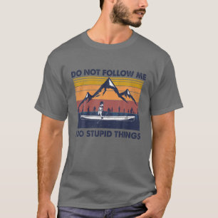 Do Not Follow Me, I Do Stupid Things, Camping, Row T-Shirt