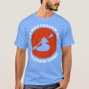 Do Not Follow Me I Do Stupid Things Kayaking Premi T-Shirt