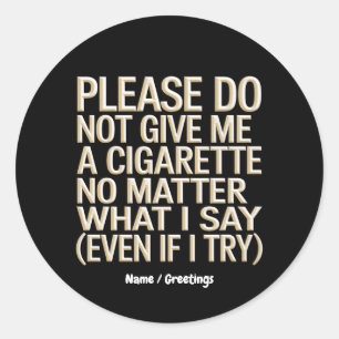 Do Not Give Me A Cigarette, Funny Gag Gift  Classic Round Sticker