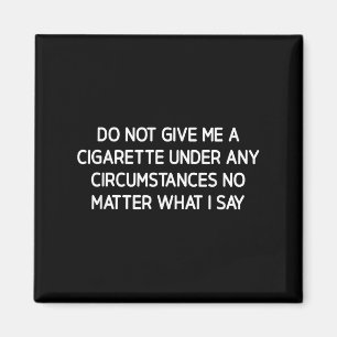 Do Not Give Me A Cigarette, Funny, Jokes, Sarcasti Magnet