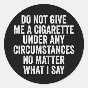 Do Not Give Me A Cigarette Funny Quitting Gift Classic Round Sticker
