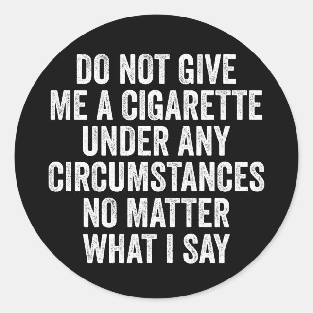 Do Not Give Me A Cigarette Funny Quitting Gift Classic Round Sticker (Front)