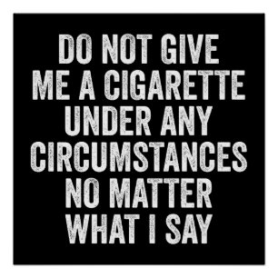 Do Not Give Me A Cigarette Funny Quitting Gift Poster