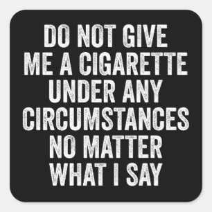 Do Not Give Me A Cigarette Funny Quitting Gift Square Sticker
