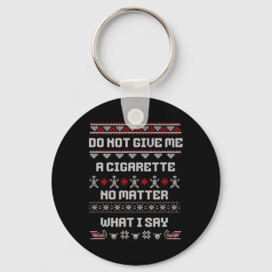 Do Not Give Me A Cigarette I Don't Care What I Say Key Ring
