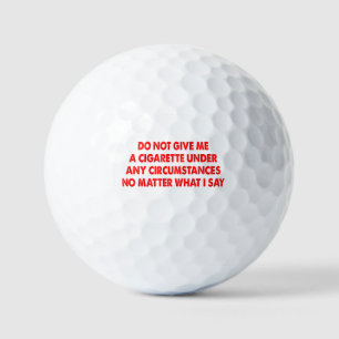 Do Not Give Me A Cigarette No Matter What I Say Golf Balls
