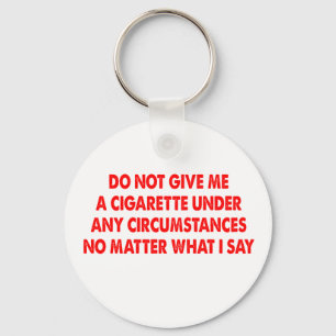 Do Not Give Me A Cigarette No Matter What I Say Key Ring