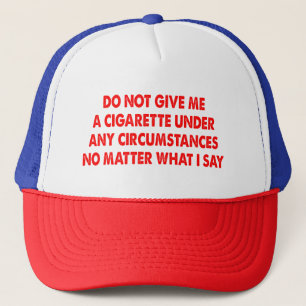 Do Not Give Me A Cigarette No Matter What I Say Trucker Hat