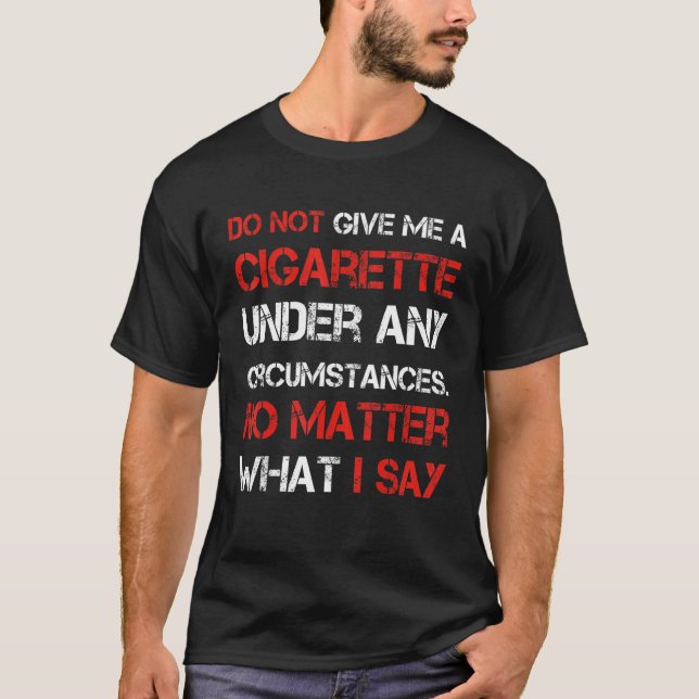 do not give me a cigarette under any circumstances T-Shirt (Front)