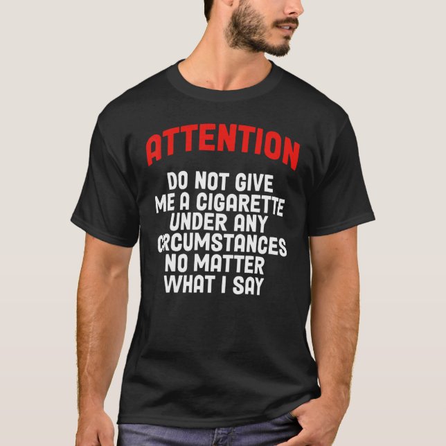 Do Not Give Me A Cigarette Under Any Circumstances T-Shirt (Front)