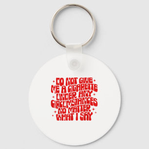 Do Not Give Me A Cigarette Under Any Cirstances Fu Key Ring