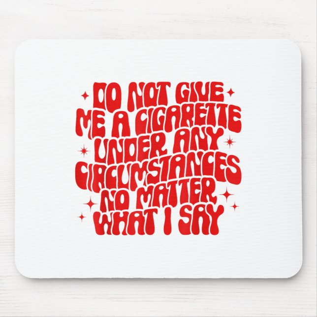 Do Not Give Me A Cigarette Under Any Cirstances Fu Mouse Mat (Front)