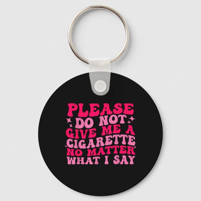 Do Not Give Me A Cigarette What i Say Funny Key Ring (Front)