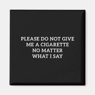 Do Not Give Me A Cigarette What I Say Funny Magnet