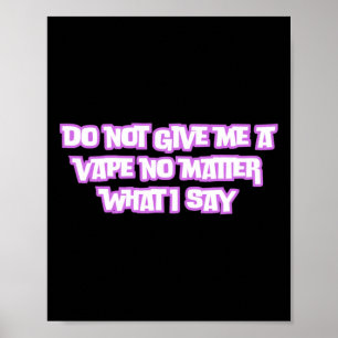 Do Not Give Me A Vape No What I Say Sticker Poster