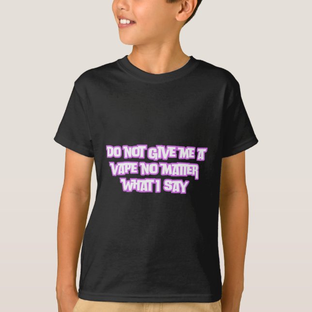 Do Not Give Me A Vape No What I Say Sticker  T-Shirt (Front)