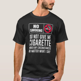 Do Not Give Me Cigarette Under Any Circumstances T-Shirt