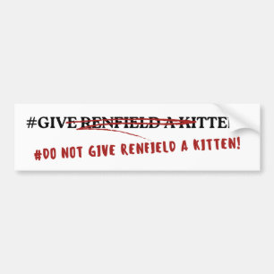 #DO NOT GIVE RENFIELD A KITTEN! BUMPER STICKER
