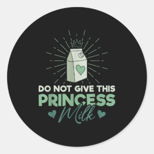 Do Not Give This Princess Milk - Dairy Lactose  Classic Round Sticker