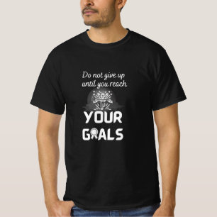 Do not give up until you reach your goals - T-Shirt