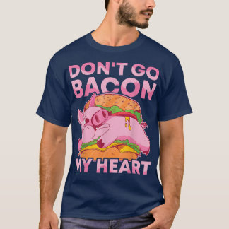 Do not go Bacon My Heart BBQ Pig Roast Barbecue  T-Shirt
