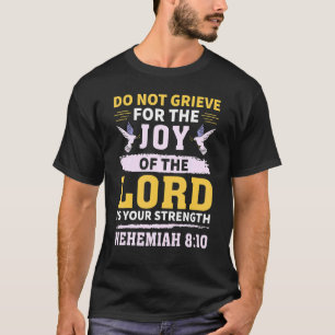 Do Not Grieve Nehemiah 810 Christian Quote T-Shirt