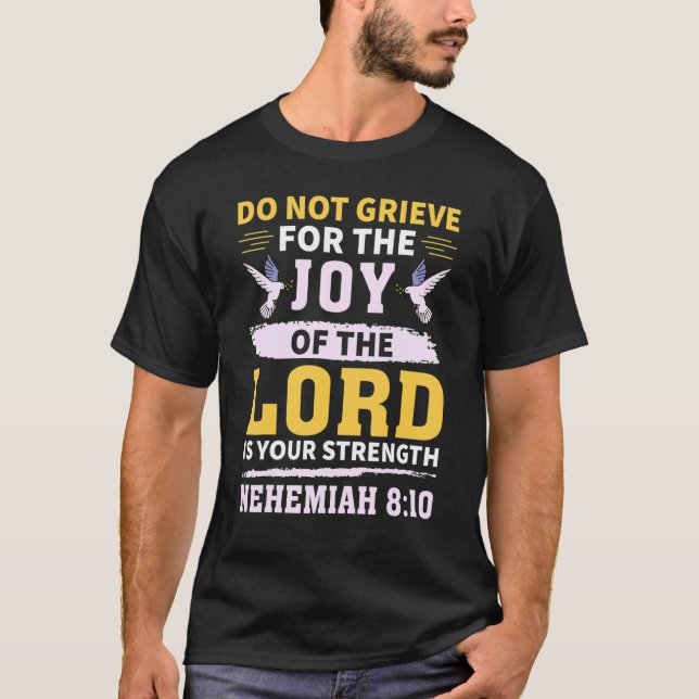 Do Not Grieve Nehemiah 810 Christian Quote T-Shirt (Front)