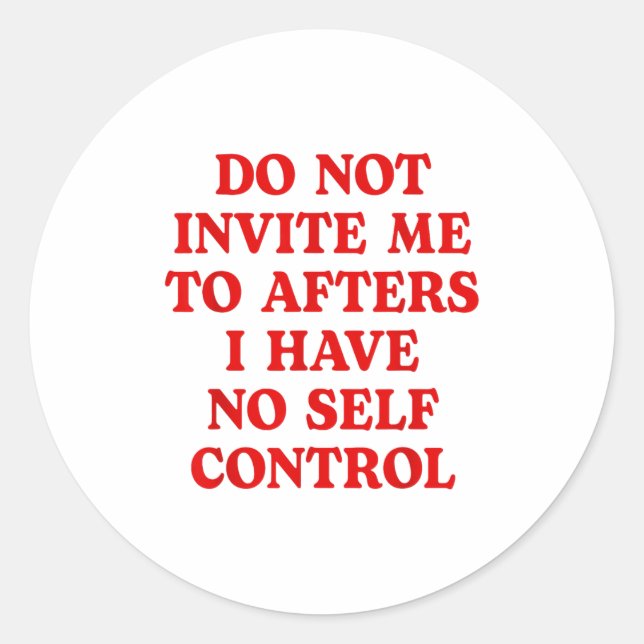 Do Not Invite Me To Afters I Have No Self Control  Classic Round Sticker (Front)