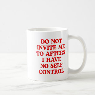 Do Not Invite Me To Afters I Have No Self Control  Coffee Mug