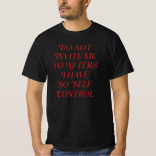 DO NOT INVITE ME TO AFTERS I HAVE NO SELF CONTROL T-Shirt