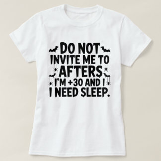 Do Not Invite Me to Afters I'm 30 and I Need Sleep T-Shirt