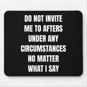 Do Not Invite Me To Afters Under Any Circumstances Mouse Mat