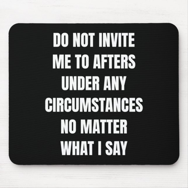 Do Not Invite Me To Afters Under Any Circumstances Mouse Mat (Front)