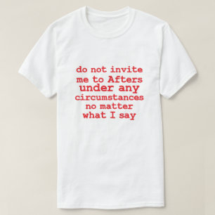 Do not Invite Me To Afters Under Any Circumstances T-Shirt