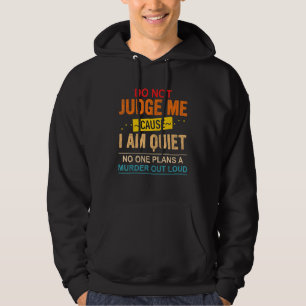 Do Not Judge Me Cause I Am Quiet No One Plans A Mu Hoodie