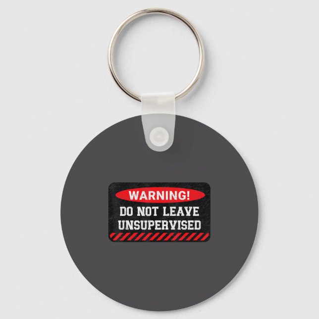 Do Not Leave Unsupervised Funny Sarcastic Attitude Key Ring (Front)